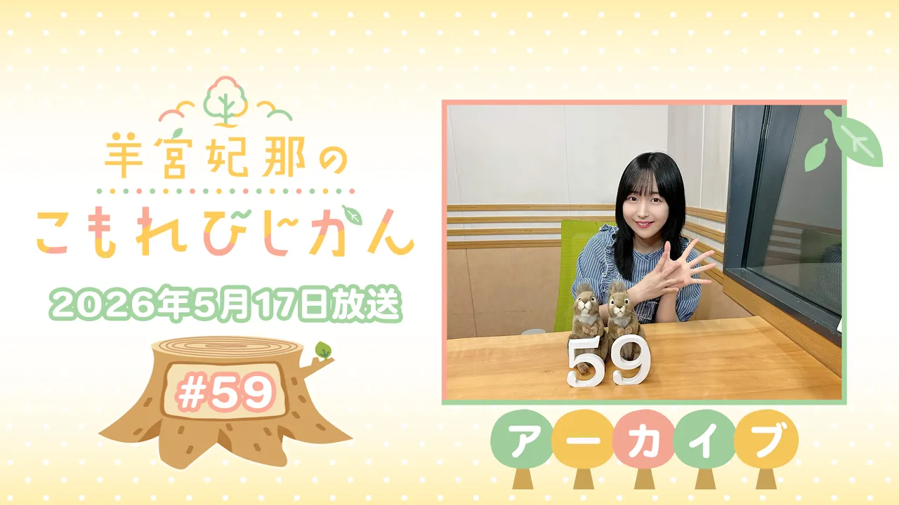 アーカイブ】羊宮妃那のこもれびじかん #59 2026年5月17日放送