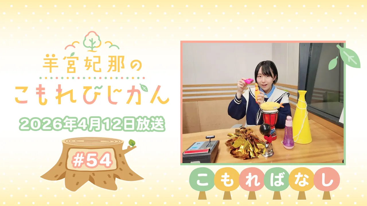 こもればなし】羊宮妃那のこもれびじかん #54 2026年4月12日放送