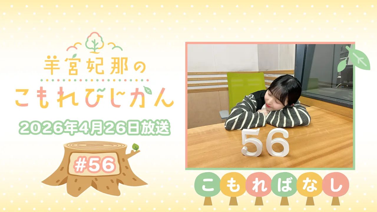 こもればなし】羊宮妃那のこもれびじかん #56 2026年4月26日放送