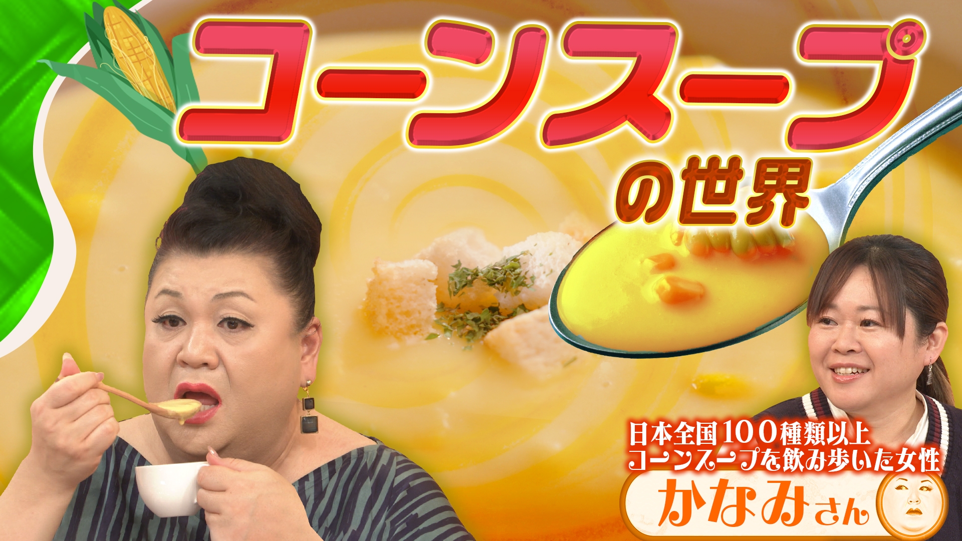 マツコの知らない世界 「コーンスープの世界」 | 無料見逃し配信中